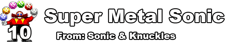 10: Super Metal Sonic, from: Sonic & Knuckles